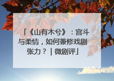 《山有木兮》：宫斗与柔情，如何兼修戏剧张力？｜微剧评
