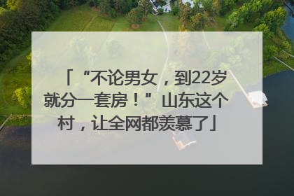 “不论男女，到22岁就分一套房！”山东这个村，让全网都羡慕了