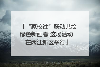 “家校社”联动共绘绿色新画卷 这场活动在两江新区举行