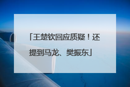 王楚钦回应质疑！还提到马龙、樊振东