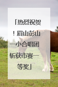热烈祝贺！眉山彭山一小合唱团斩获市赛一等奖