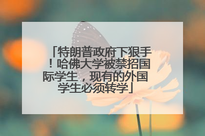 特朗普政府下狠手！哈佛大学被禁招国际学生，现有的外国学生必须转学