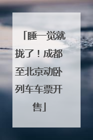 睡一觉就拢了！成都至北京动卧列车车票开售
