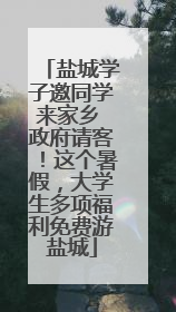盐城学子邀同学来家乡 政府请客！这个暑假，大学生多项福利免费游盐城