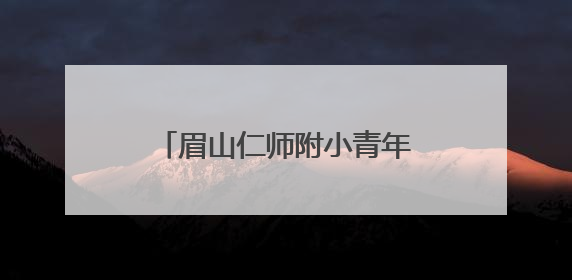 眉山仁师附小青年教师舒平：用独特魅力书写教育传奇