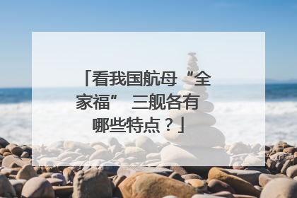 看我国航母“全家福” 三舰各有哪些特点？