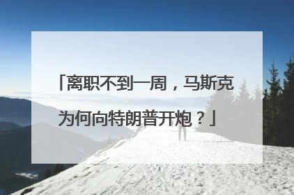离职不到一周，马斯克为何向特朗普开炮？