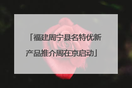 福建周宁县名特优新产品推介周在京启动