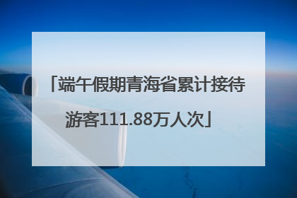 端午假期青海省累计接待游客111.88万人次