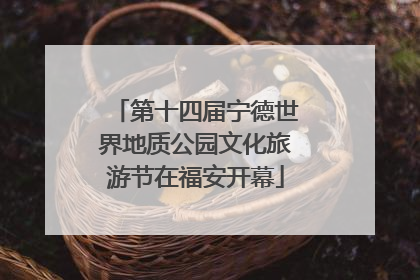 第十四届宁德世界地质公园文化旅游节在福安开幕