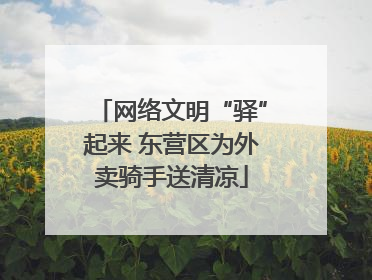 网络文明“驿”起来 东营区为外卖骑手送清凉