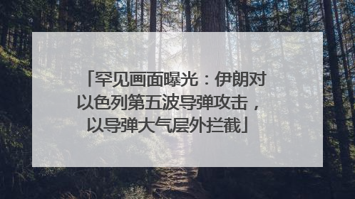 罕见画面曝光：伊朗对以色列第五波导弹攻击，以导弹大气层外拦截