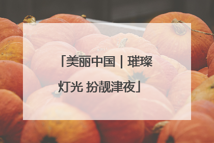 美丽中国｜璀璨灯光 扮靓津夜