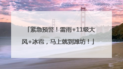 紧急预警！雷雨+11级大风+冰雹，马上就到潍坊！