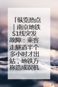 纵览热点｜南京地铁S1线突发故障：乘客走隧道半个多小时才出站，地铁方称造成误机会解决处理