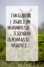体坛联播｜苏超上座率再破纪录，王欣瑜冲击柏林站女单冠军
