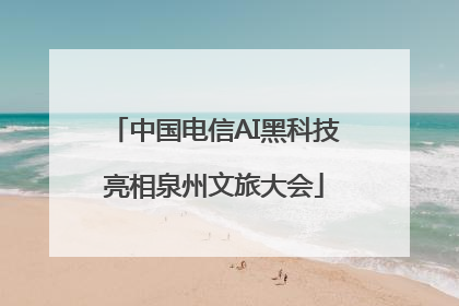 中国电信AI黑科技亮相泉州文旅大会