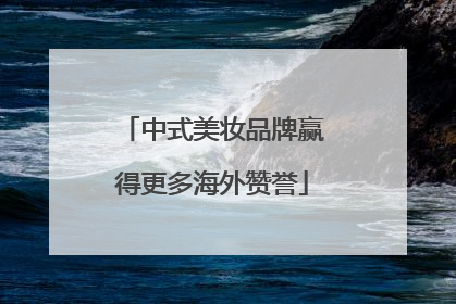 中式美妆品牌赢得更多海外赞誉