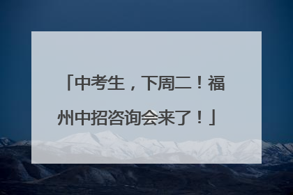 中考生，下周二！福州中招咨询会来了！