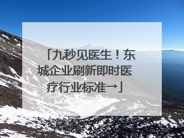 九秒见医生！东城企业刷新即时医疗行业标准→