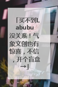 买不到Labubu没关系！气象文创也有惊喜，不信，开个盲盒→