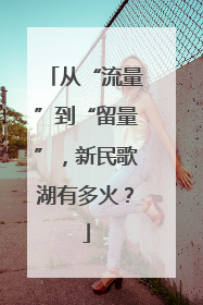 从“流量”到“留量”，新民歌湖有多火？