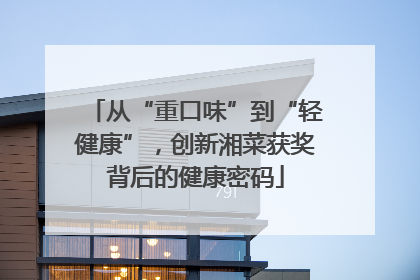 从“重口味”到“轻健康”，创新湘菜获奖背后的健康密码