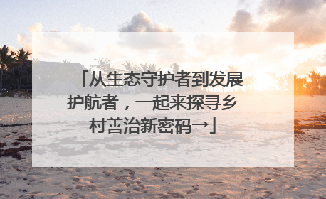 从生态守护者到发展护航者，一起来探寻乡村善治新密码→