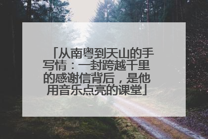 从南粤到天山的手写情：一封跨越千里的感谢信背后，是他用音乐点亮的课堂