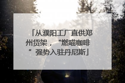 从濮阳工厂直供郑州货架，“燃喵咖啡”强势入驻丹尼斯