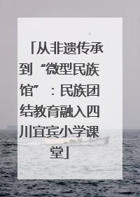 从非遗传承到“微型民族馆”：民族团结教育融入四川宜宾小学课堂