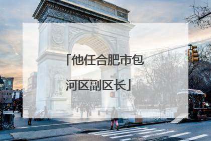 他任合肥市包河区副区长