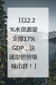 以2.2%水资源量支撑17%GDP，这就是世界级城市群！