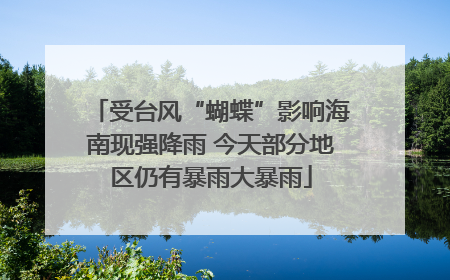 受台风“蝴蝶”影响海南现强降雨 今天部分地区仍有暴雨大暴雨