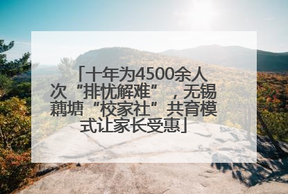 十年为4500余人次“排忧解难”，无锡藕塘“校家社”共育模式让家长受惠