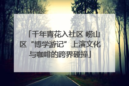 千年青花入社区 崂山区“博学游记”上演文化与咖啡的跨界碰撞
