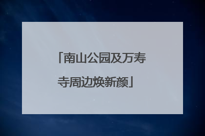 南山公园及万寿寺周边焕新颜