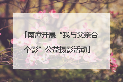 南漳开展“我与父亲合个影”公益摄影活动