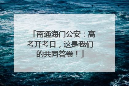 南通海门公安：高考开考日，这是我们的共同答卷！