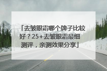 去皱眼霜哪个牌子比较好？25+去皱眼霜最细测评，亲测效果分享