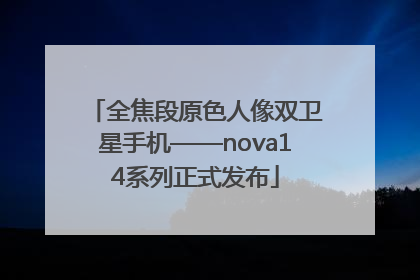 全焦段原色人像双卫星手机——nova14系列正式发布