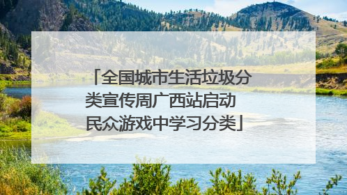 全国城市生活垃圾分类宣传周广西站启动 民众游戏中学习分类