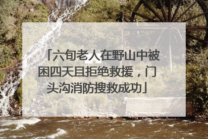 六旬老人在野山中被困四天且拒绝救援，门头沟消防搜救成功
