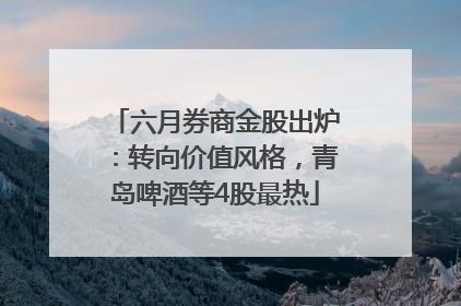 六月券商金股出炉：转向价值风格，青岛啤酒等4股最热