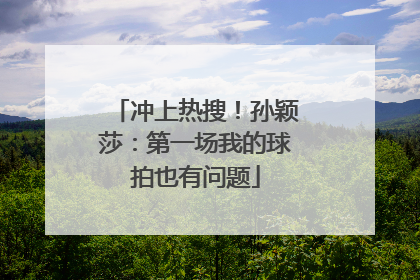 冲上热搜！孙颖莎：第一场我的球拍也有问题