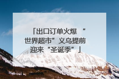 出口订单火爆 “世界超市”义乌提前迎来“圣诞季”