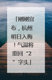 刚刚宣布，杭州明日入梅！气温将重回“2”字头