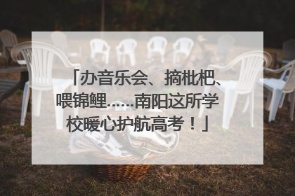 办音乐会、摘枇杷、喂锦鲤……南阳这所学校暖心护航高考！