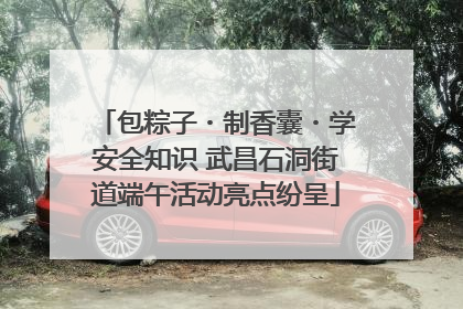 包粽子・制香囊・学安全知识 武昌石洞街道端午活动亮点纷呈