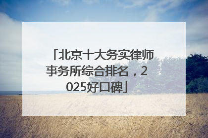 北京十大务实律师事务所综合排名，2025好口碑